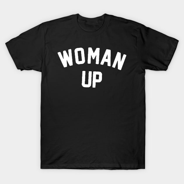 Woman Up , Feminism , Inspirational , Motivational , Liberal , for women, Feminist T-Shirt by creativitythings 